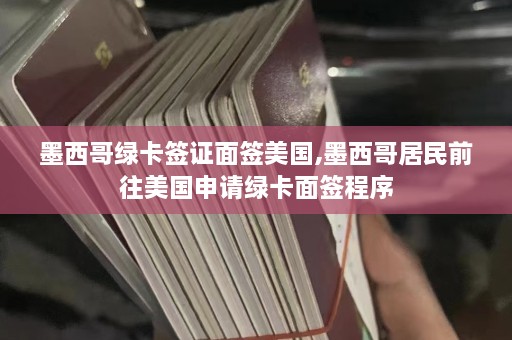 墨西哥绿卡签证面签美国,墨西哥居民前往美国申请绿卡面签程序