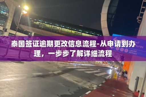 泰国签证逾期更改信息流程-从申请到办理，一步步了解详细流程  第1张