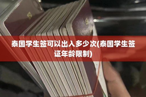 泰国学生签可以出入多少次(泰国学生签证年龄限制)  第1张