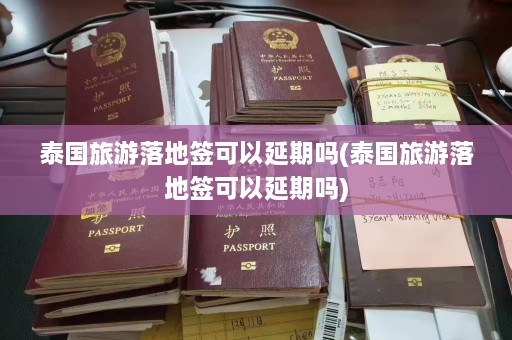 泰国旅游落地签可以延期吗(泰国旅游落地签可以延期吗)  第1张