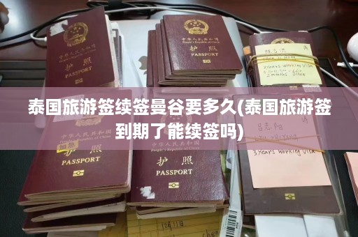 泰国旅游签续签曼谷要多久(泰国旅游签到期了能续签吗)  第1张