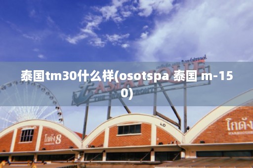 泰国tm30什么样(osotspa 泰国 m-150)