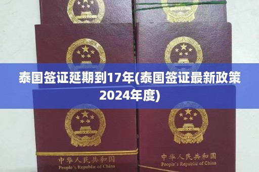 泰国签证延期到17年(泰国签证最新政策2024年度)