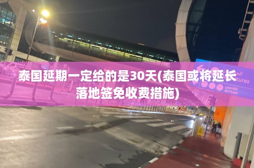 泰国延期一定给的是30天(泰国或将延长落地签免收费措施)