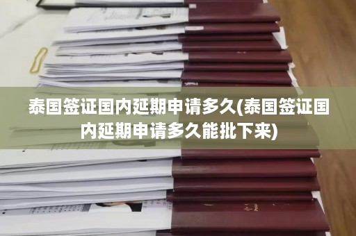 泰国签证国内延期申请多久(泰国签证国内延期申请多久能批下来)  第1张