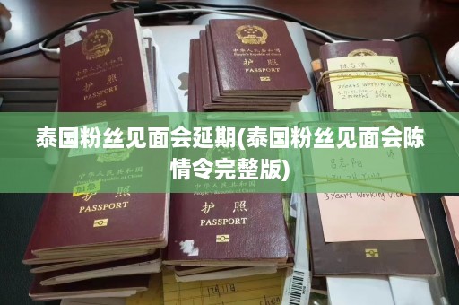 泰国粉丝见面会延期(泰国粉丝见面会陈情令完整版)  第1张