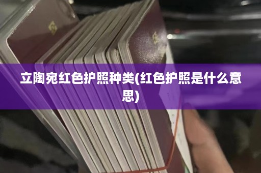 立陶宛红色护照种类(红色护照是什么意思)  第1张