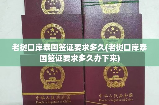 老挝口岸泰国签证要求多久(老挝口岸泰国签证要求多久办下来)