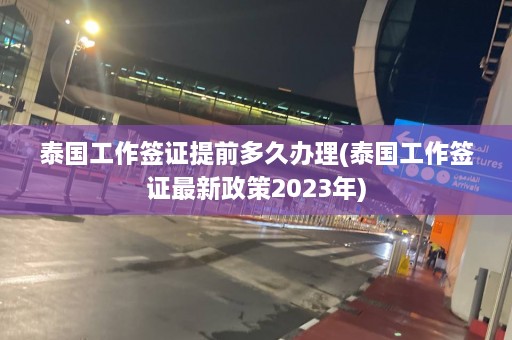 泰国工作签证提前多久办理(泰国工作签证最新政策2023年)  第1张