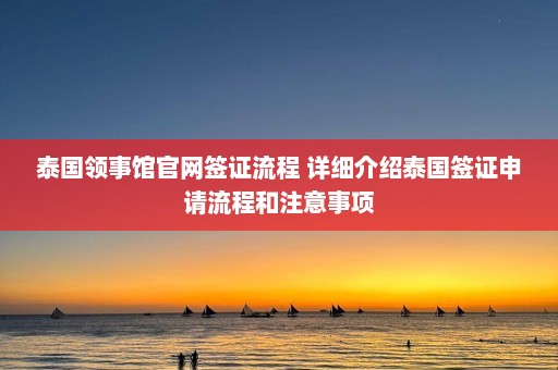 泰国领事馆官网签证流程 详细介绍泰国签证申请流程和注意事项