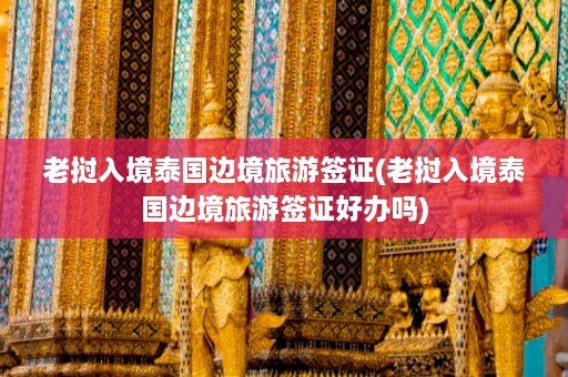 老挝入境泰国边境旅游签证(老挝入境泰国边境旅游签证好办吗)  第1张