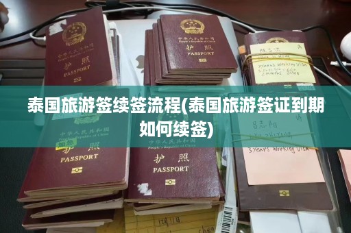 泰国旅游签续签流程(泰国旅游签证到期如何续签)  第1张