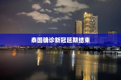 泰国确诊新冠延期结束