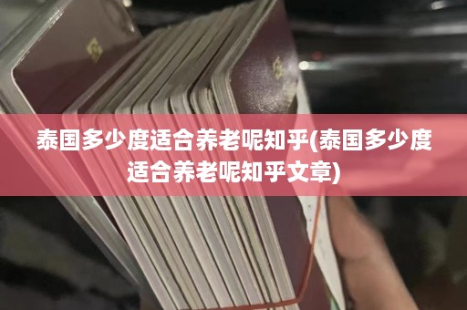 泰国多少度适合养老呢知乎(泰国多少度适合养老呢知乎文章)