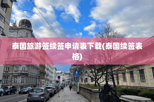 泰国旅游签续签申请表下载(泰国续签表格)  第1张