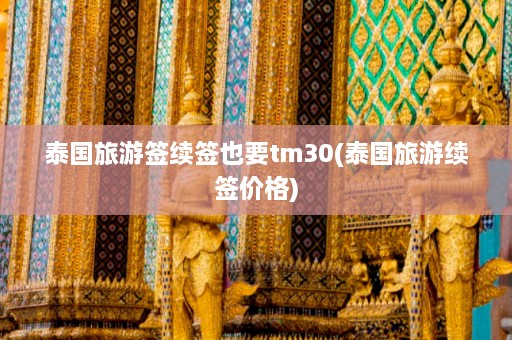 泰国旅游签续签也要tm30(泰国旅游续签价格)  第1张