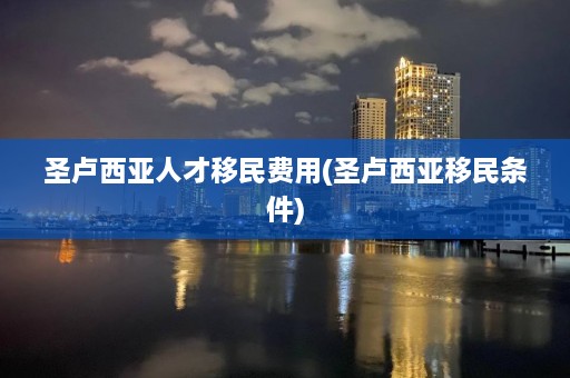 圣卢西亚人才移民费用(圣卢西亚移民条件)  第1张