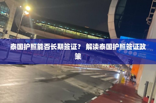 泰国护照能否长期签证？ 解读泰国护照签证政策