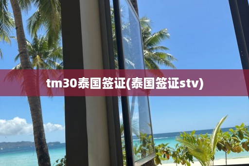 tm30泰国签证(泰国签证stv)  第1张