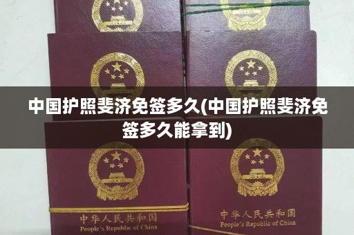 中国护照斐济免签多久(中国护照斐济免签多久能拿到)  第1张