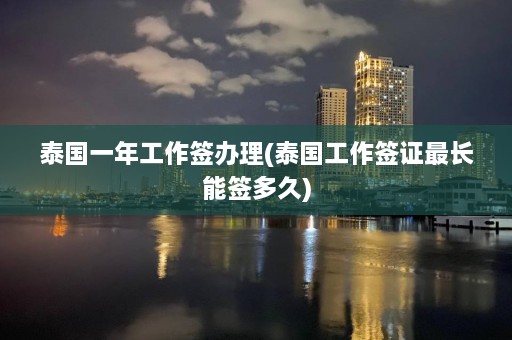 泰国一年工作签办理(泰国工作签证最长能签多久)  第1张