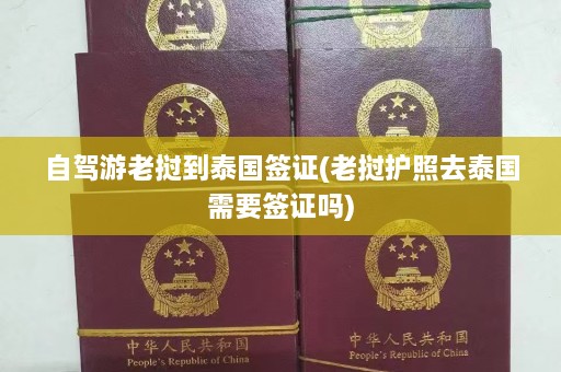 自驾游老挝到泰国签证(老挝护照去泰国需要签证吗)