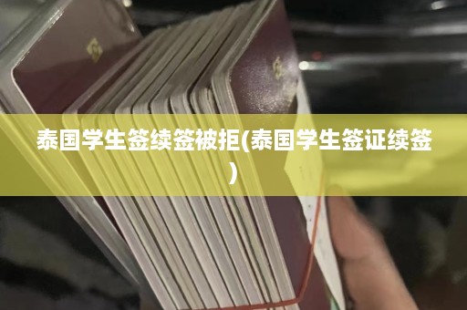 泰国学生签续签被拒(泰国学生签证续签)  第1张