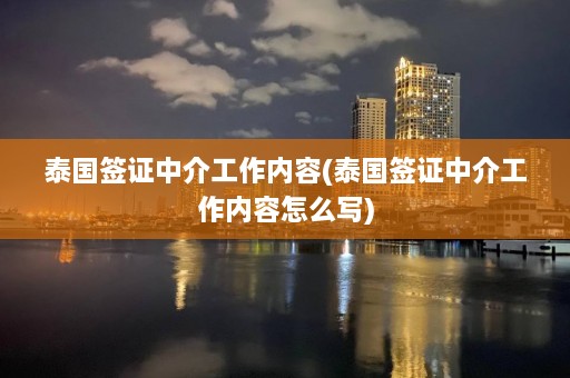 泰国签证中介工作内容(泰国签证中介工作内容怎么写)  第1张