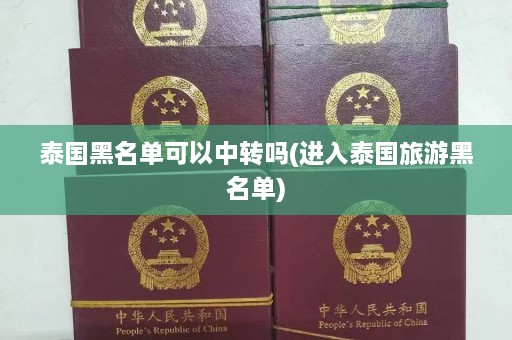 泰国黑名单可以中转吗(进入泰国旅游黑名单)