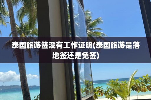 泰国旅游签没有工作证明(泰国旅游是落地签还是免签)  第1张