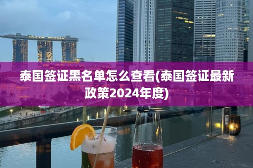 泰国签证黑名单怎么查看(泰国签证最新政策2024年度)  第1张