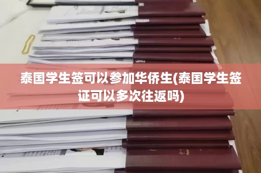 泰国学生签可以参加华侨生(泰国学生签证可以多次往返吗)