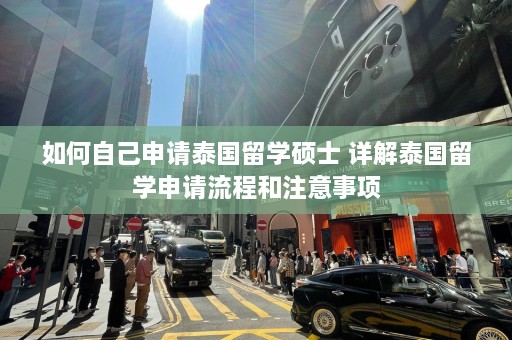 如何自己申请泰国留学硕士 详解泰国留学申请流程和注意事项  第1张