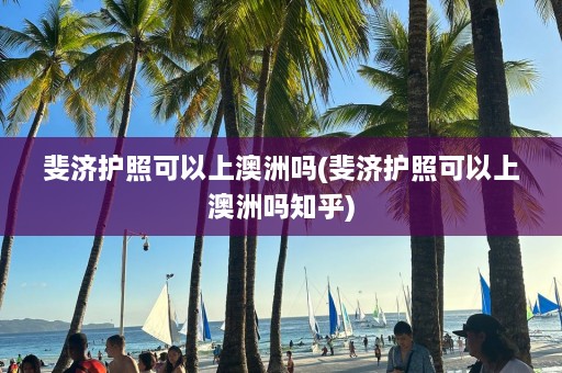 斐济护照可以上澳洲吗(斐济护照可以上澳洲吗知乎)  第1张