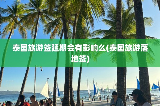 泰国旅游签延期会有影响么(泰国旅游落地签)  第1张