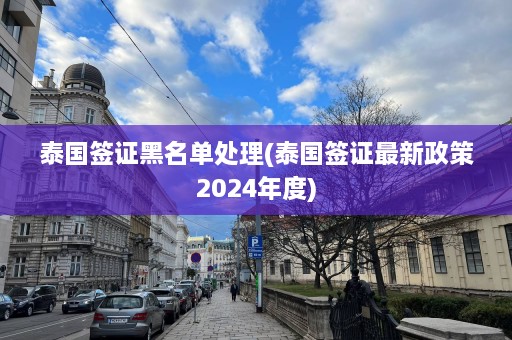 泰国签证黑名单处理(泰国签证最新政策2024年度)  第1张