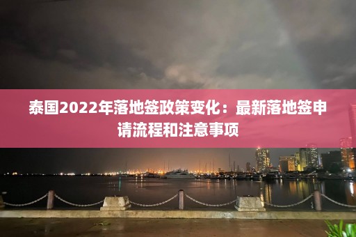 泰国2022年落地签政策变化：最新落地签申请流程和注意事项