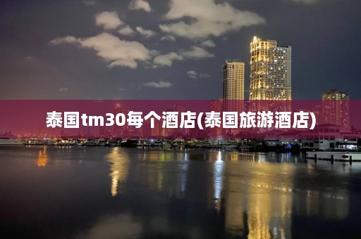 泰国tm30每个酒店(泰国旅游酒店)  第1张