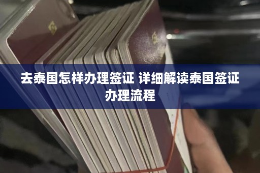 去泰国怎样办理签证 详细解读泰国签证办理流程  第1张