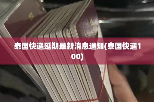 泰国快递延期最新消息通知(泰国快递100)