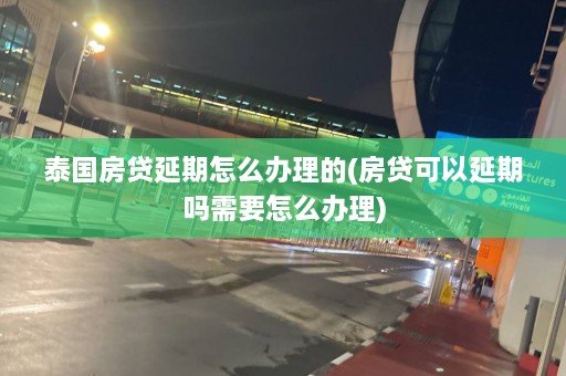 泰国房 *** 延期怎么办理的(房 *** 可以延期吗需要怎么办理)