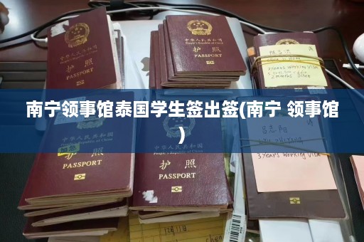 南宁领事馆泰国学生签出签(南宁 领事馆)