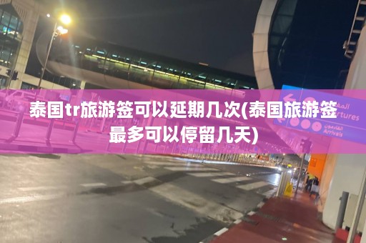 泰国tr旅游签可以延期几次(泰国旅游签最多可以停留几天)  第1张