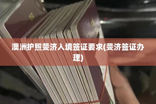 澳洲护照斐济入境签证要求(斐济签证办理)