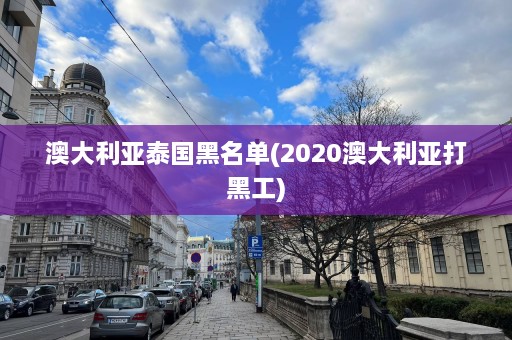 澳大利亚泰国黑名单(2020澳大利亚打黑工)  第1张