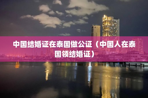 中国结婚证在泰国做公证（中国人在泰国领结婚证）  第1张