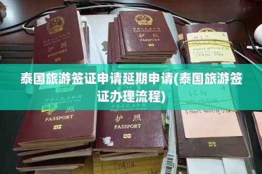 泰国旅游签证申请延期申请(泰国旅游签证办理流程)