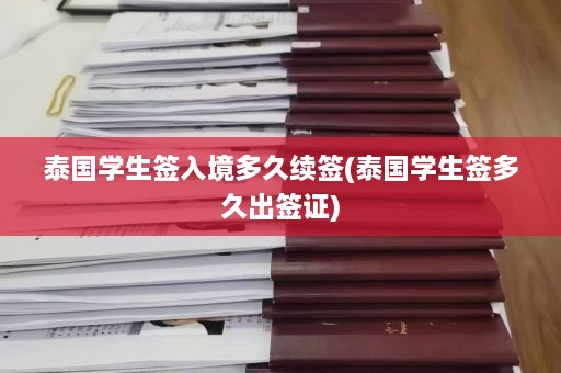 泰国学生签入境多久续签(泰国学生签多久出签证)  第1张