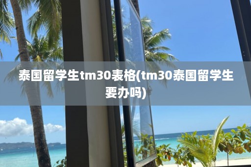 泰国留学生tm30表格(tm30泰国留学生要办吗)