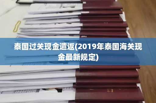 泰国过关现金遣返(2019年泰国海关现金最新规定)  第1张